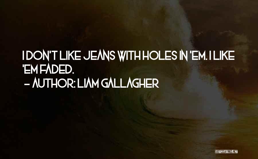 Holes In Jeans Quotes By Liam Gallagher