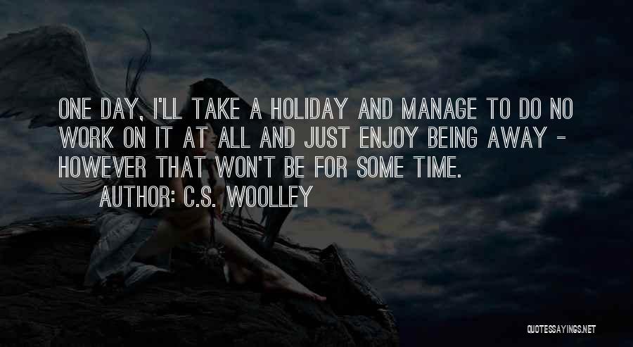 Holiday From Work Quotes By C.S. Woolley