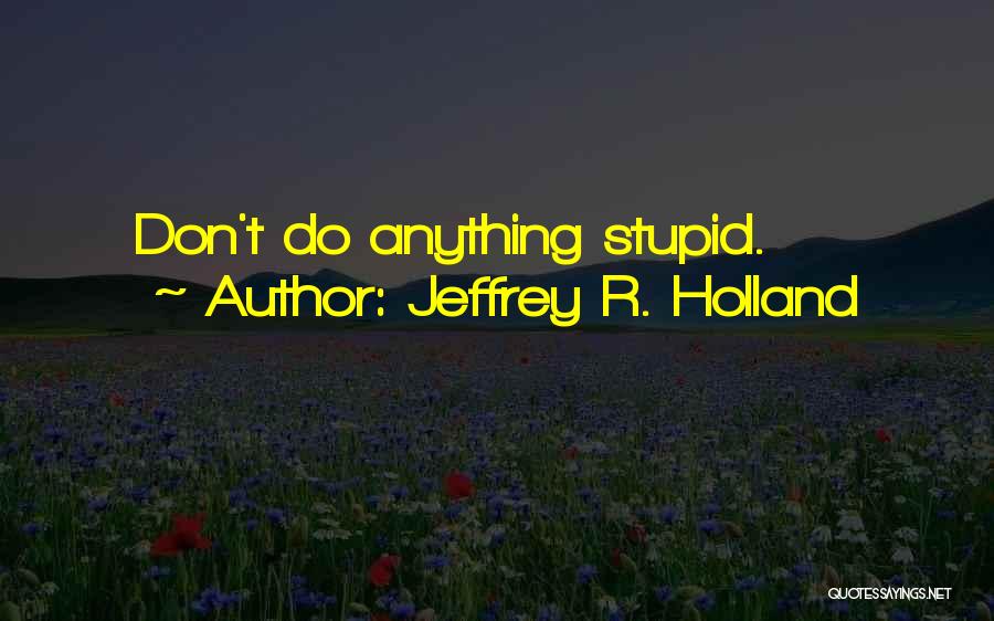 Holland Quotes By Jeffrey R. Holland