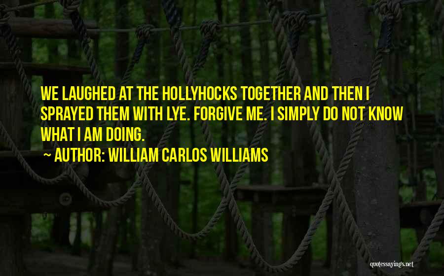 Hollyhocks Quotes By William Carlos Williams