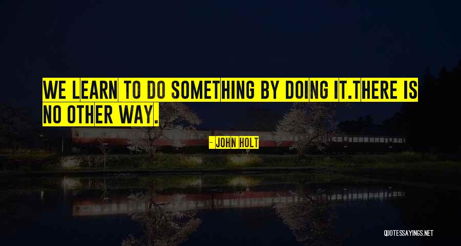 Holt Quotes By John Holt Holt Quotes By John Holt