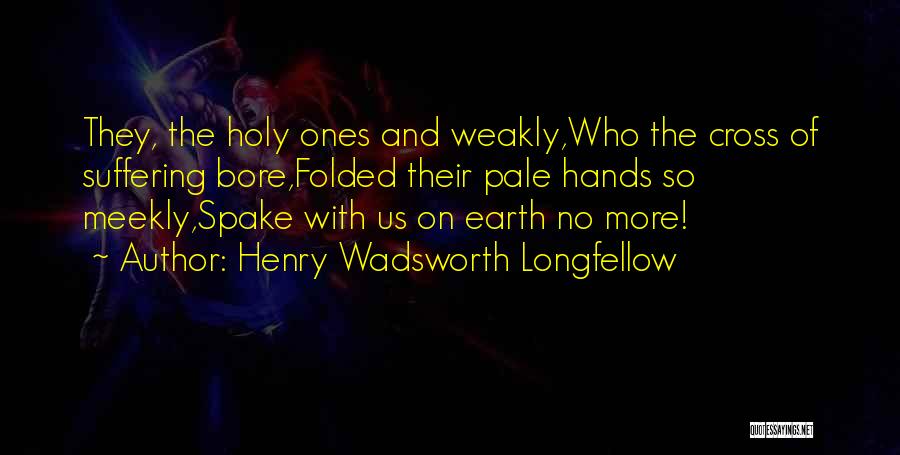 Holy Cross Quotes By Henry Wadsworth Longfellow