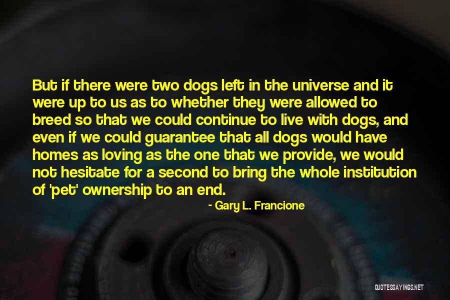 Home And Dogs Quotes By Gary L. Francione Home And Dogs Quotes By Gary L. Francione
