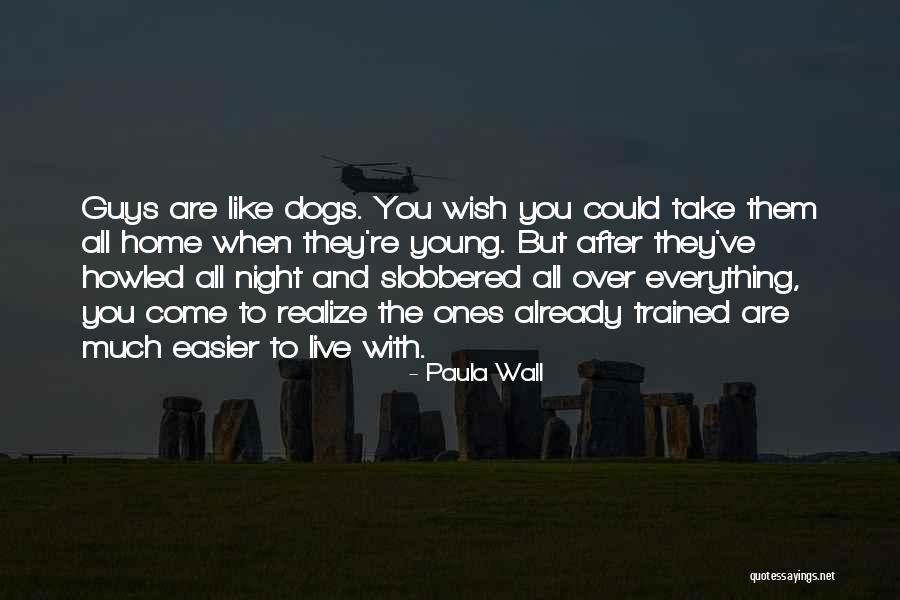 Home And Dogs Quotes By Paula Wall Home And Dogs Quotes By Paula Wall