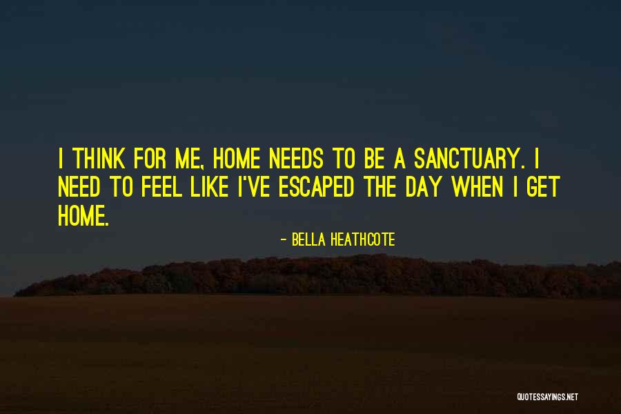 Home As A Sanctuary Quotes By Bella Heathcote Home As A Sanctuary Quotes By Bella Heathcote