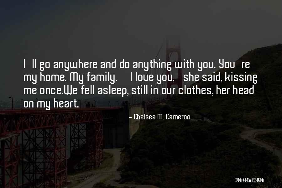Home Family Love Quotes By Chelsea M. Cameron Home Family Love Quotes By Chelsea M. Cameron