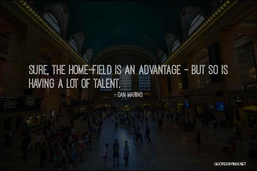 Home Field Advantage Quotes By Dan Marino