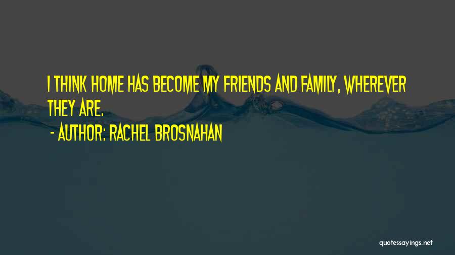 Home Friends Family Quotes By Rachel Brosnahan