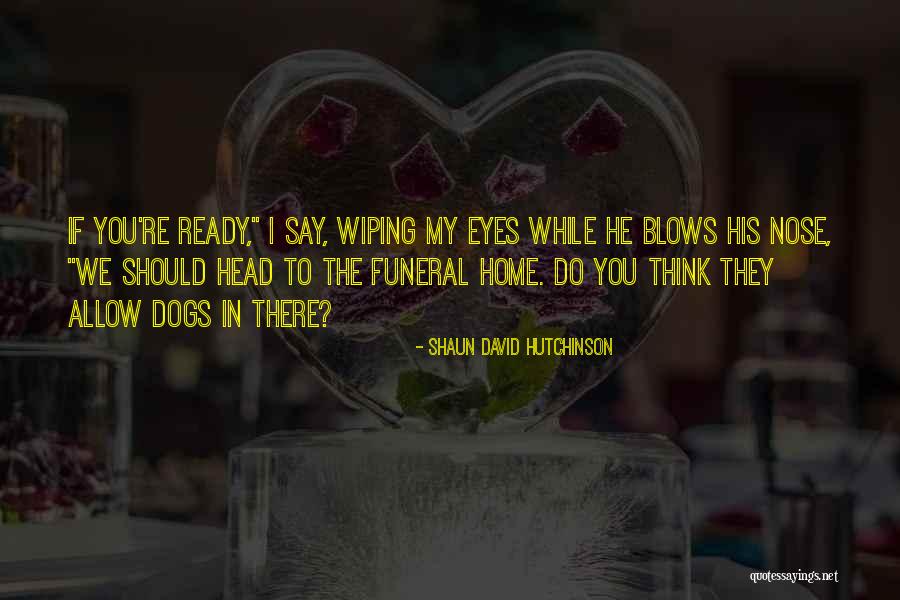 Home Funeral Quotes By Shaun David Hutchinson Home Funeral Quotes By Shaun David Hutchinson