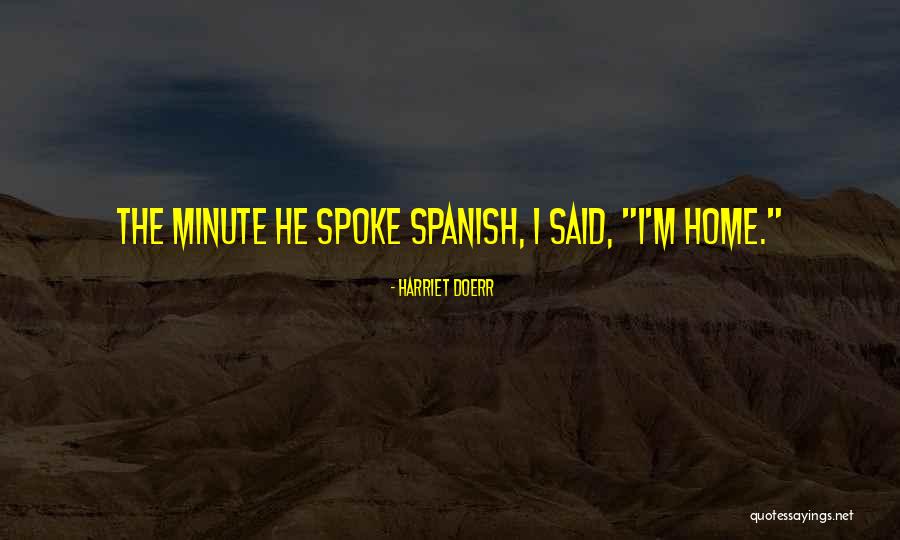 Home In Spanish Quotes By Harriet Doerr Home In Spanish Quotes By Harriet Doerr