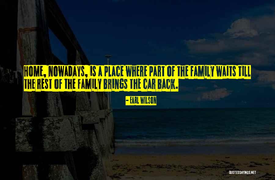 Home Is Where The Family Is Quotes By Earl Wilson Home Is Where The Family Is Quotes By Earl Wilson