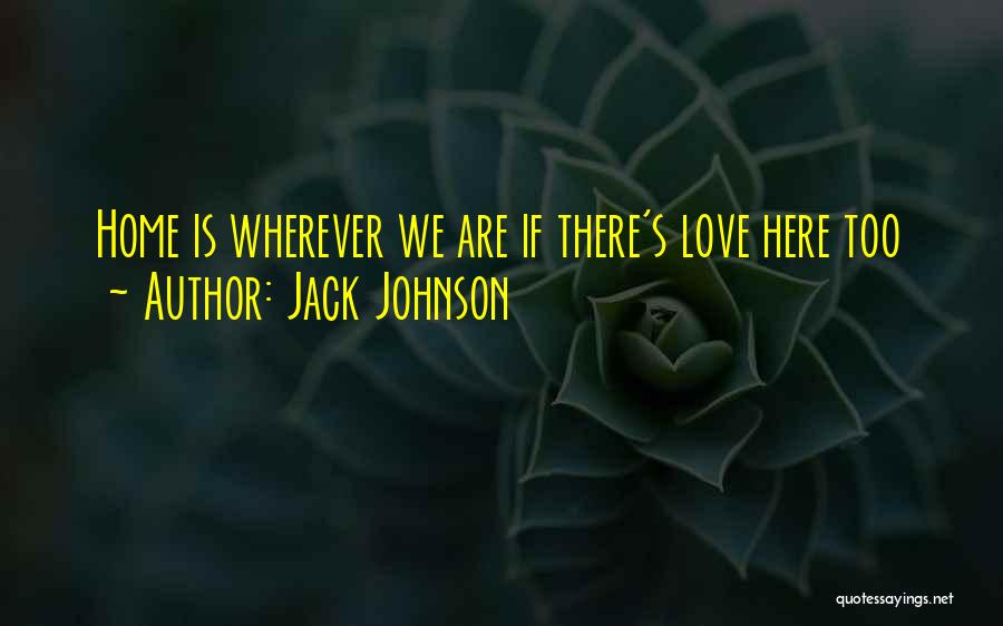 Home Is Wherever Quotes By Jack Johnson