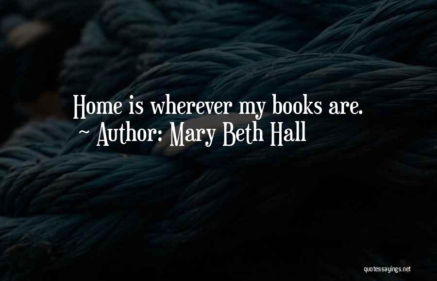 Home Is Wherever Quotes By Mary Beth Hall