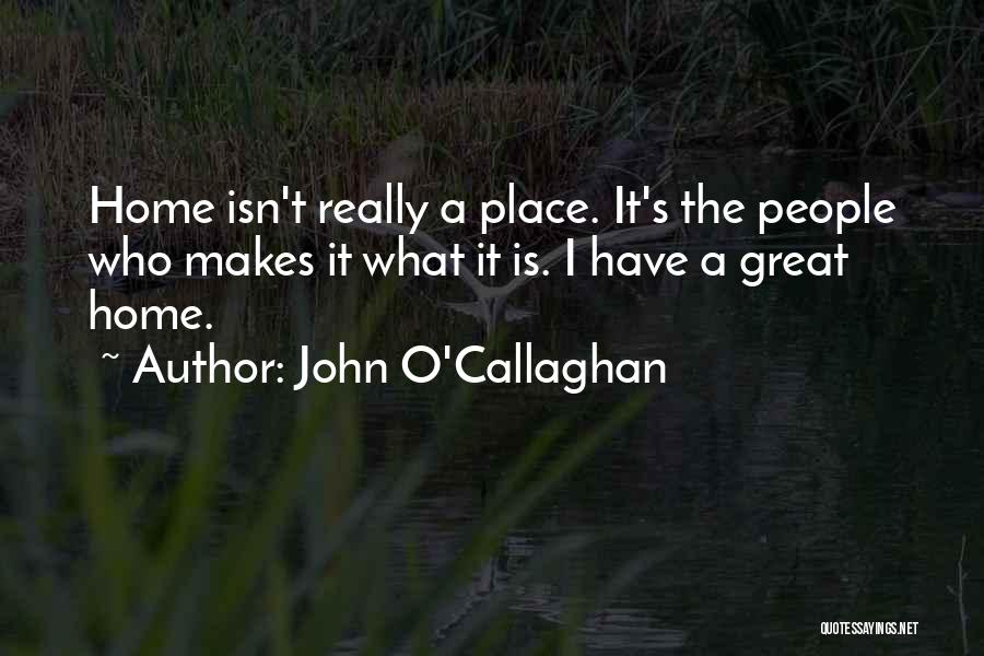 Home Isn A Place Quotes By John O'Callaghan