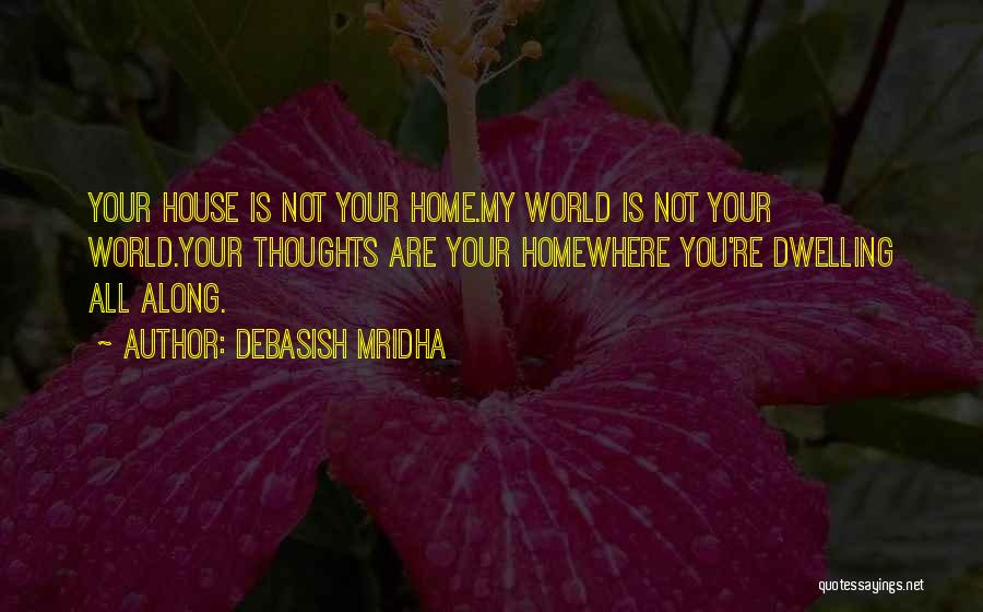 Home Not House Quotes By Debasish Mridha