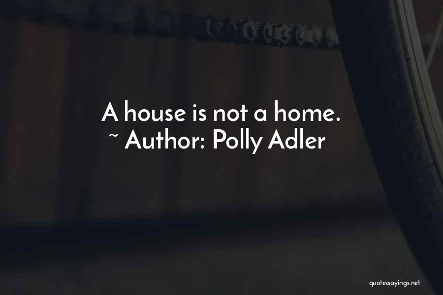 Home Not House Quotes By Polly Adler