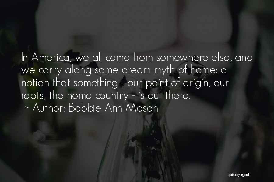 Home Roots Quotes By Bobbie Ann Mason