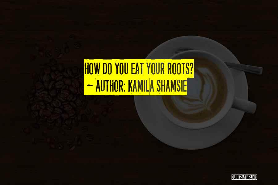 Home Roots Quotes By Kamila Shamsie