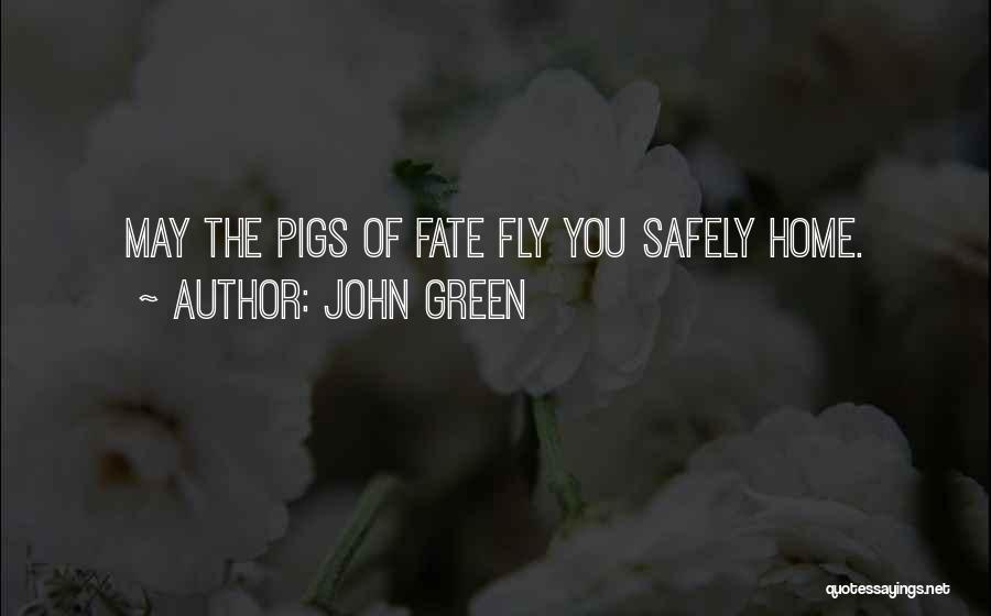 Home Safely Quotes By John Green