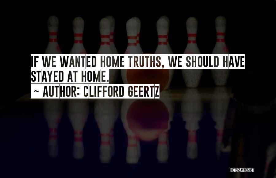 Home Truths Quotes By Clifford Geertz