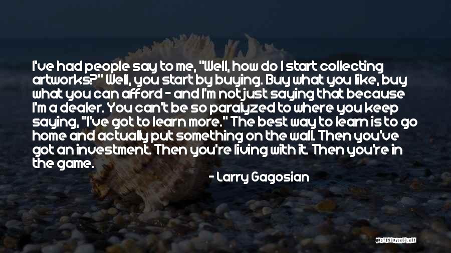Home What Can I Afford Quotes By Larry Gagosian Home What Can I Afford Quotes By Larry Gagosian