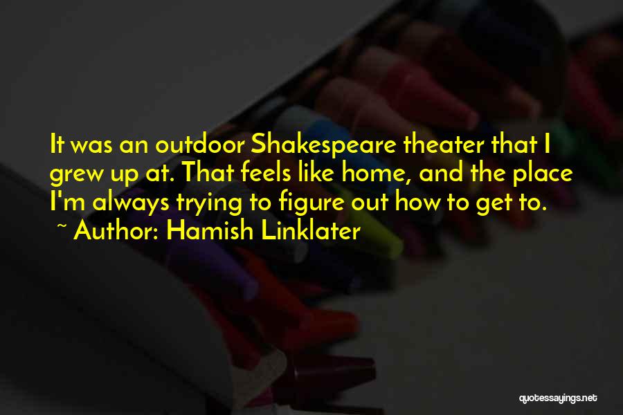 Home You Grew Up In Quotes By Hamish Linklater Home You Grew Up In Quotes By Hamish Linklater