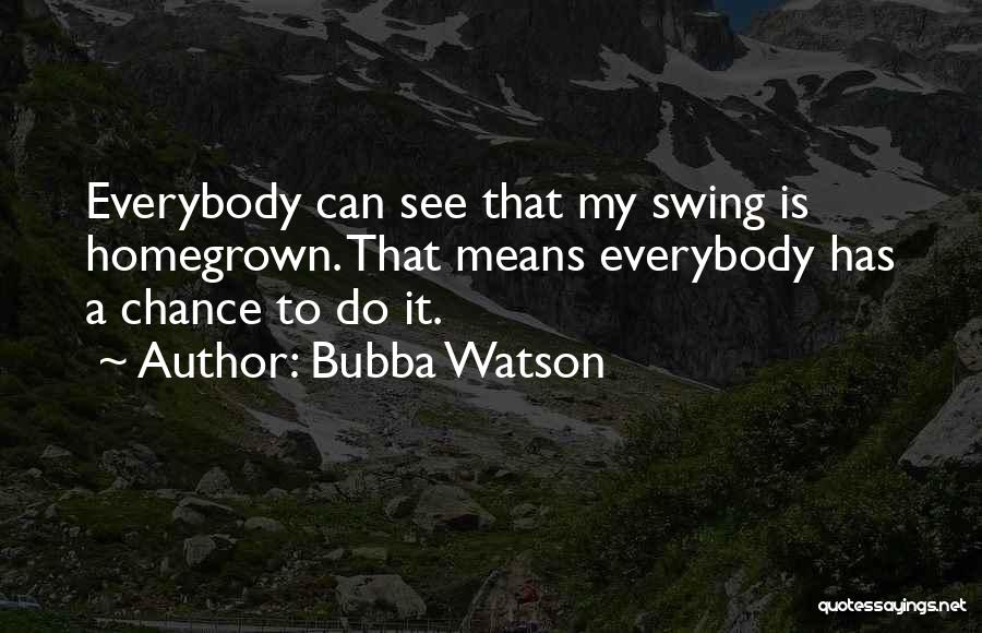 Homegrown Quotes By Bubba Watson