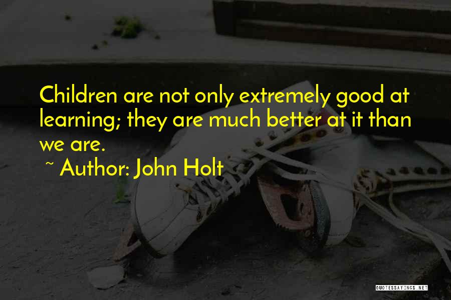 Homeschooling Quotes By John Holt