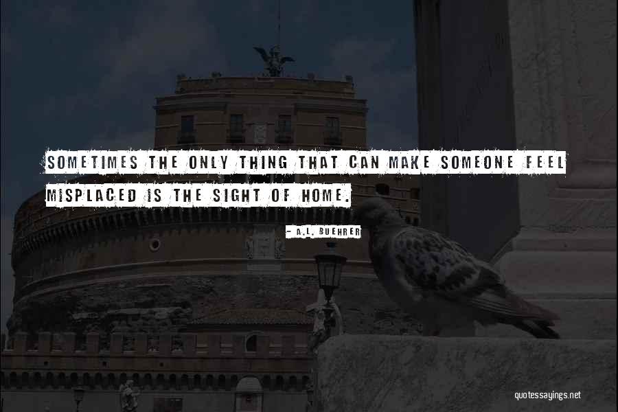 Homesickness Quotes By A.L. Buehrer Homesickness Quotes By A.L. Buehrer