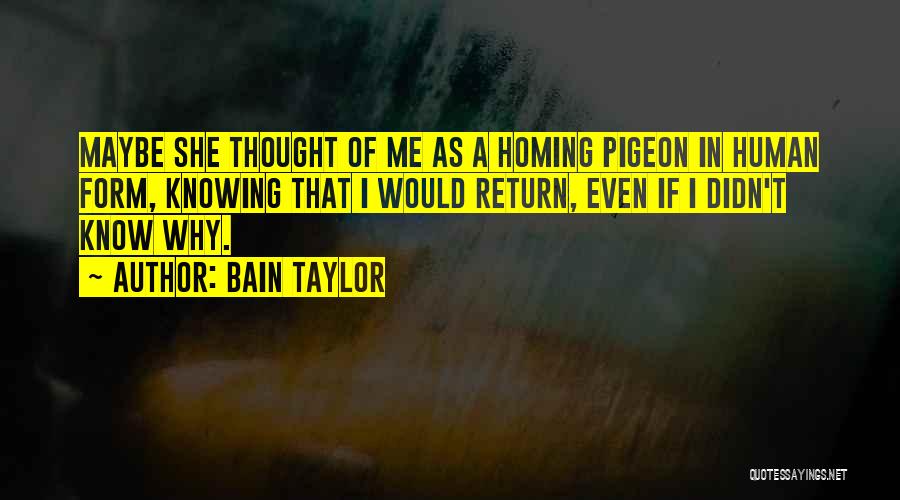 Homing Pigeon Quotes By Bain Taylor