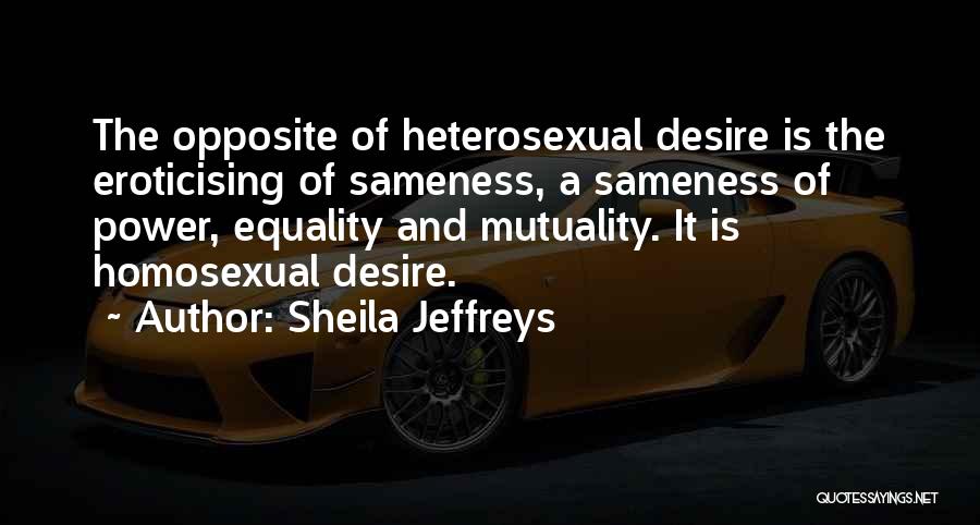 Homosexual Equality Quotes By Sheila Jeffreys