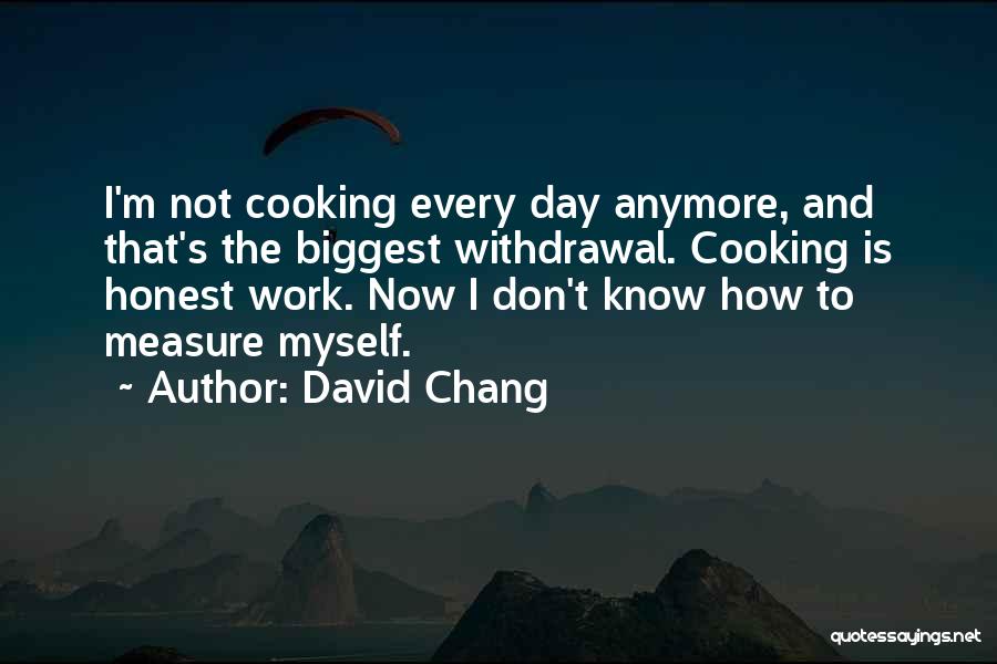 Honest Day's Work Quotes By David Chang