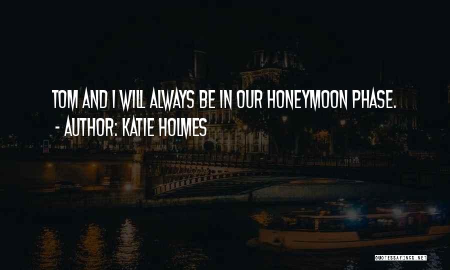 Honeymoon Phase Quotes By Katie Holmes