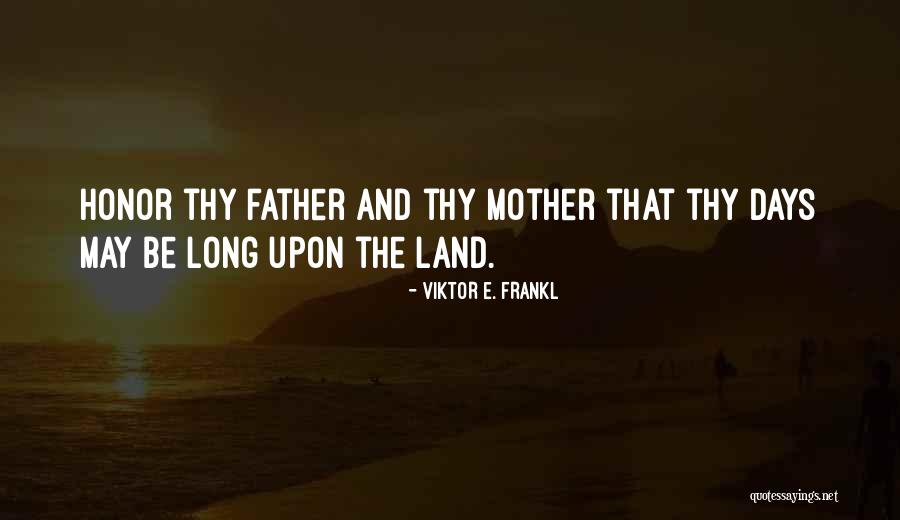Honor Thy Mother And Father Quotes By Viktor E. Frankl Honor Thy Mother And Father Quotes By Viktor E. Frankl