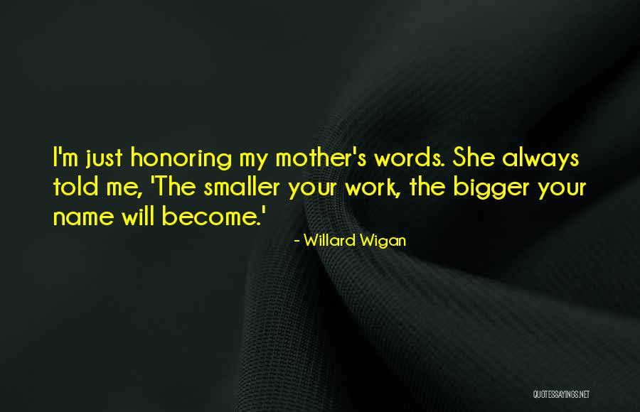 Honoring Your Mother Quotes By Willard Wigan Honoring Your Mother Quotes By Willard Wigan