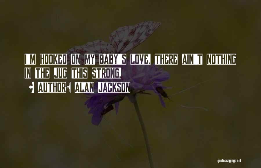 Hooked On Him Quotes By Alan Jackson