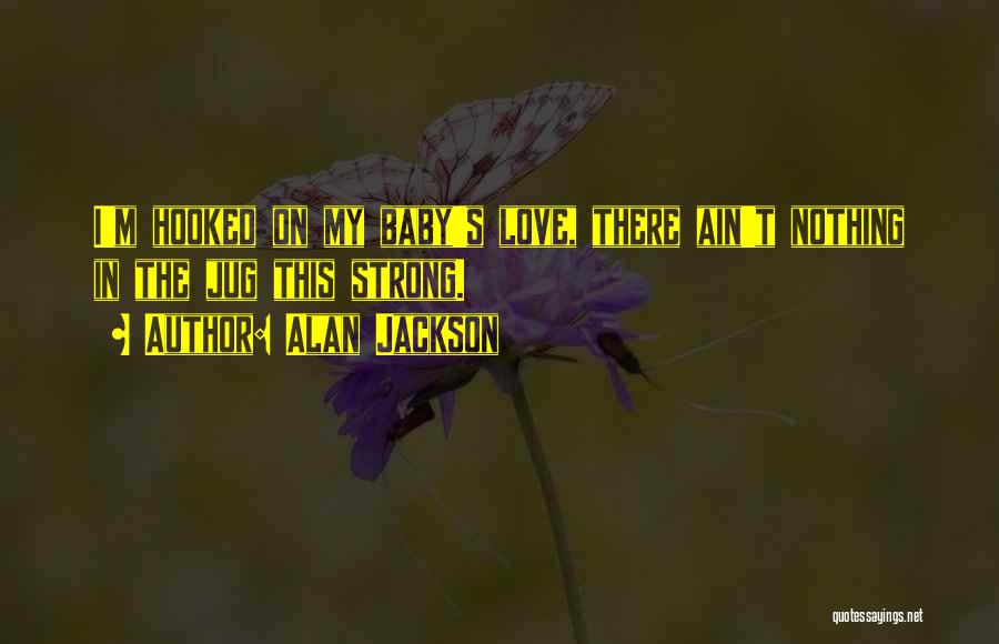 Hooked On You Love Quotes By Alan Jackson