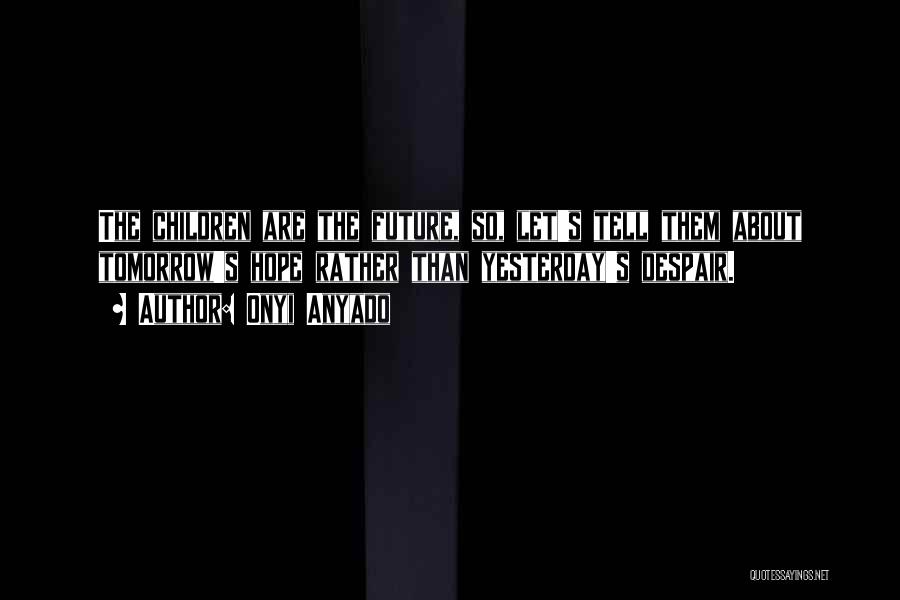 Hope About The Future Quotes By Onyi Anyado Hope About The Future Quotes By Onyi Anyado