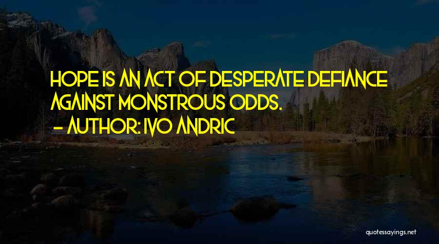 Hope Against All Odds Quotes By Ivo Andric