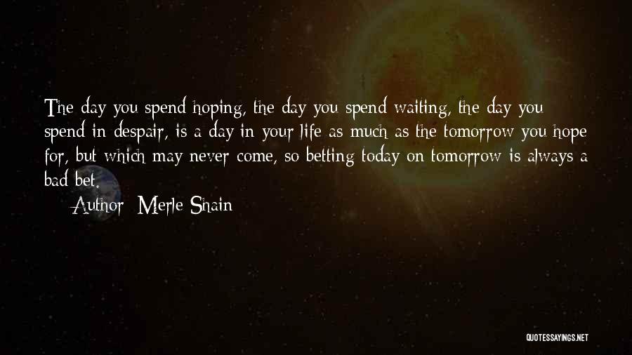 Hope For Today Live For Tomorrow Quotes By Merle Shain
