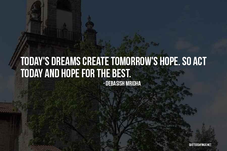 Hope For Tomorrow Quotes By Debasish Mridha Hope For Tomorrow Quotes By Debasish Mridha