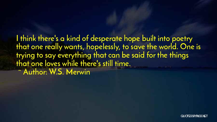 Hope He Still Loves Me Quotes By W.S. Merwin Hope He Still Loves Me Quotes By W.S. Merwin