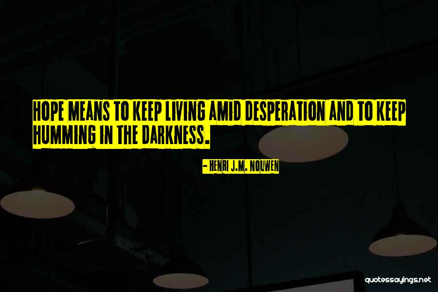 Hope In Darkness Quotes By Henri J.M. Nouwen Hope In Darkness Quotes By Henri J.M. Nouwen