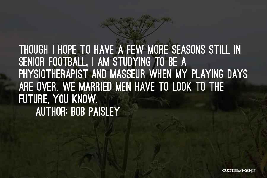 Hope In The Future Quotes By Bob Paisley