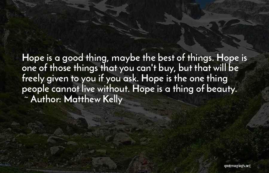Hope Is A Good Thing Quotes By Matthew Kelly