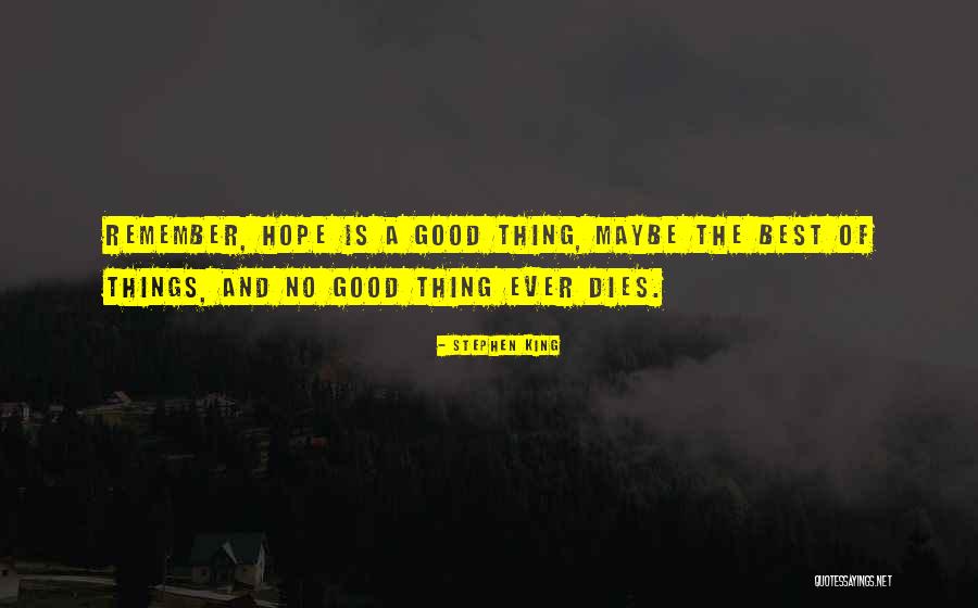 Hope Is A Good Thing Quotes By Stephen King Hope Is A Good Thing Quotes By Stephen King
