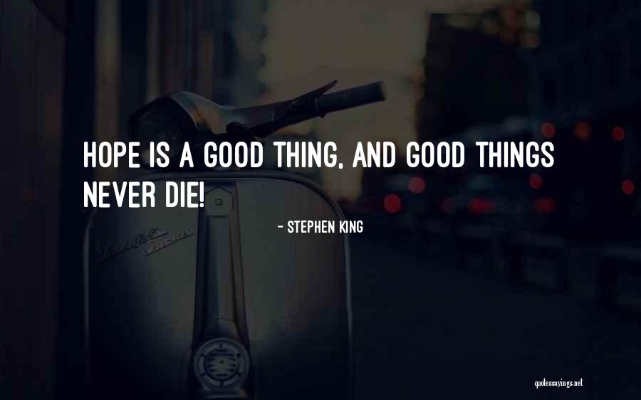Hope Is A Good Thing Quotes By Stephen King Hope Is A Good Thing Quotes By Stephen King