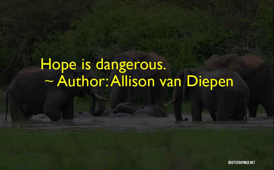 Hope Is Dangerous Quotes By Allison Van Diepen