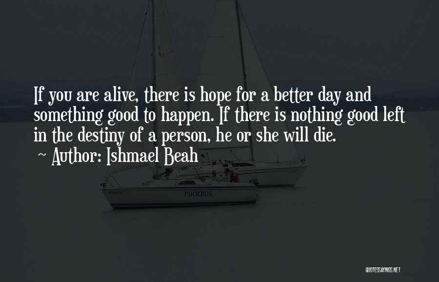 Hope Is Still Alive Quotes By Ishmael Beah