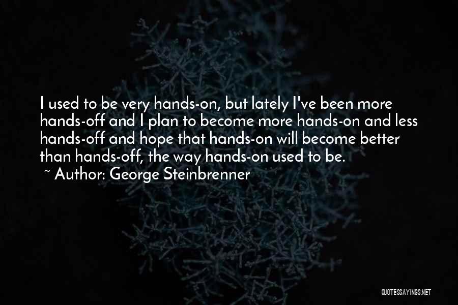 Hope It Gets Better Quotes By George Steinbrenner